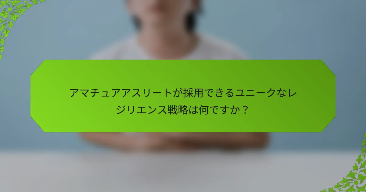 アマチュアアスリートが採用できるユニークなレジリエンス戦略は何ですか？