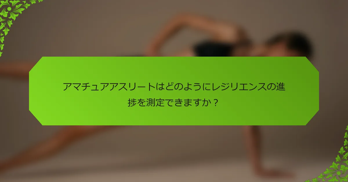 アマチュアアスリートはどのようにレジリエンスの進捗を測定できますか？