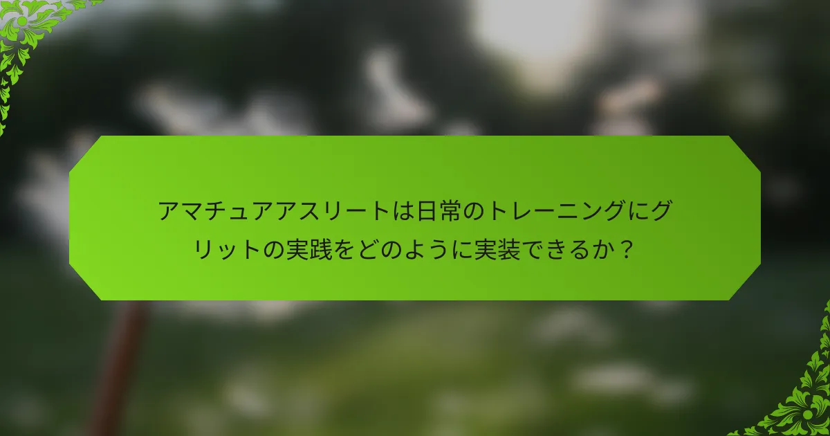 アマチュアアスリートは日常のトレーニングにグリットの実践をどのように実装できるか？