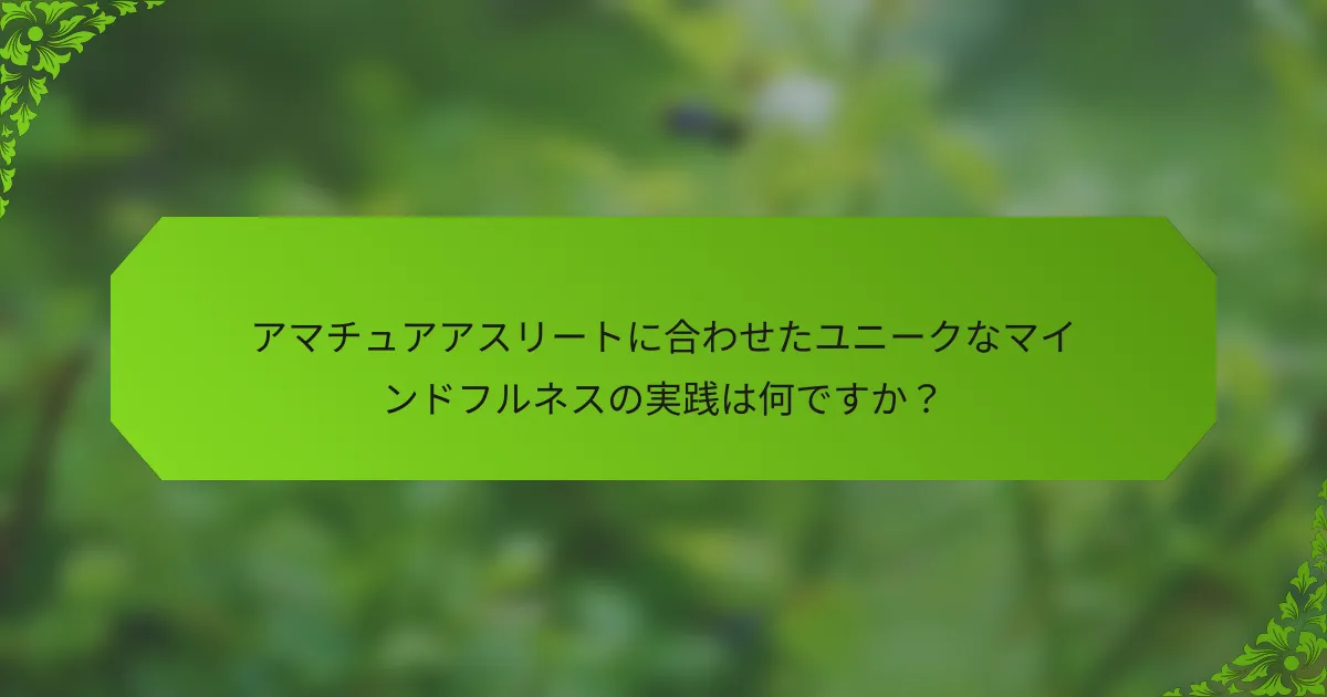 アマチュアアスリートに合わせたユニークなマインドフルネスの実践は何ですか？