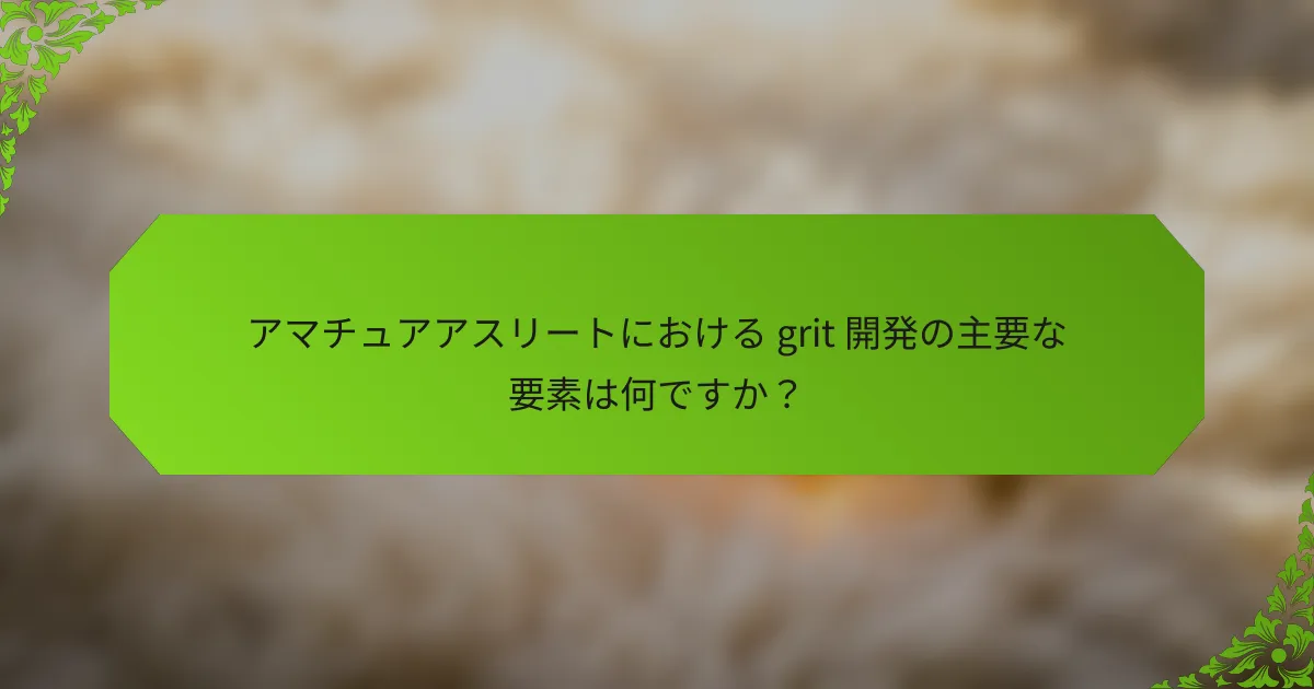 アマチュアアスリートにおける grit 開発の主要な要素は何ですか？
