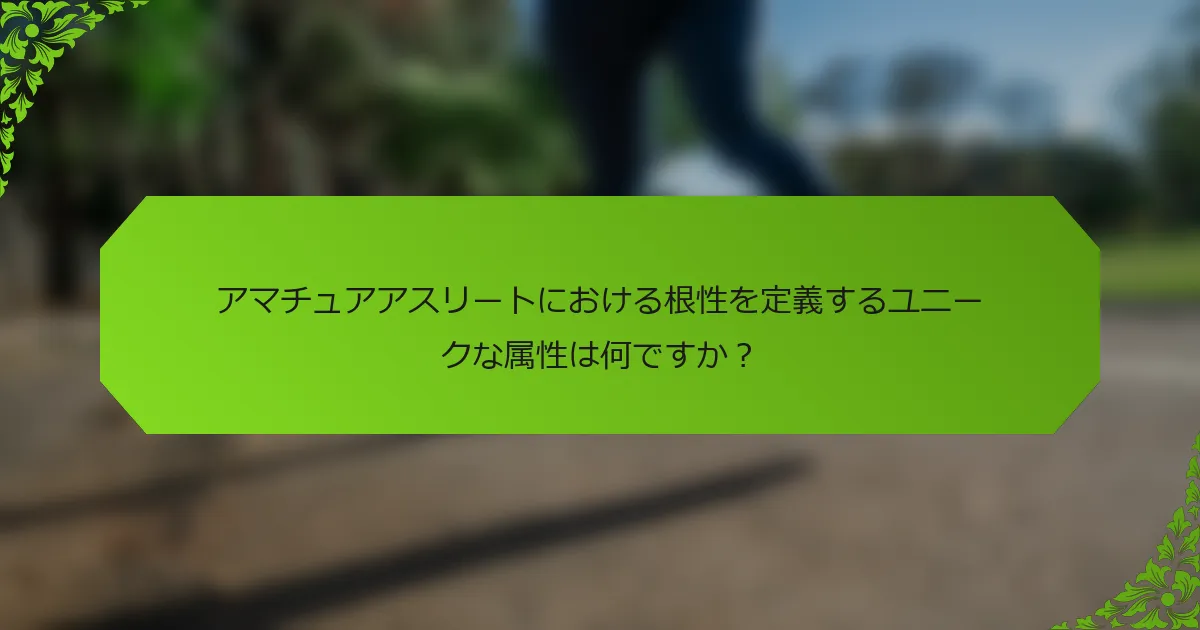 アマチュアアスリートにおける根性を定義するユニークな属性は何ですか？