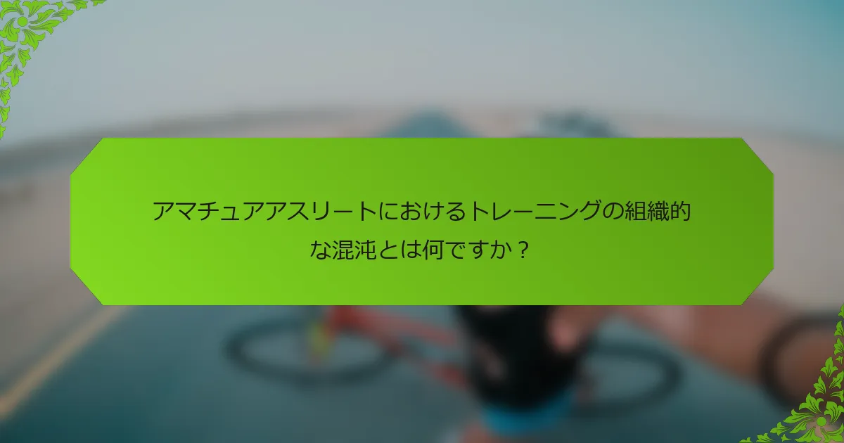 アマチュアアスリートにおけるトレーニングの組織的な混沌とは何ですか？
