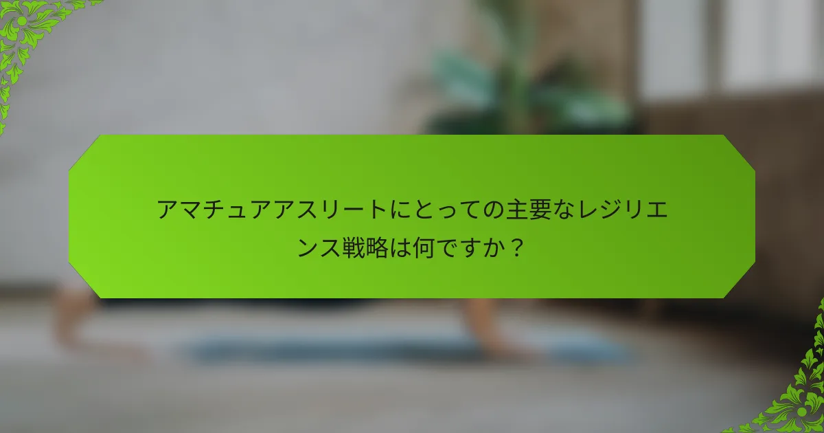 アマチュアアスリートにとっての主要なレジリエンス戦略は何ですか？