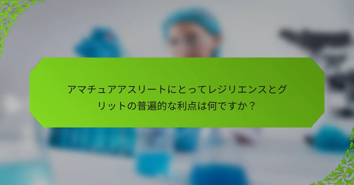 アマチュアアスリートにとってレジリエンスとグリットの普遍的な利点は何ですか？