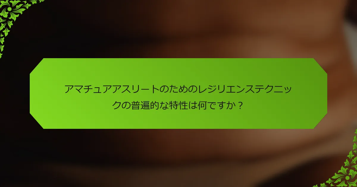 アマチュアアスリートのためのレジリエンステクニックの普遍的な特性は何ですか？