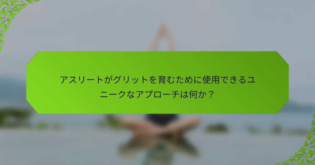 アスリートがグリットを育むために使用できるユニークなアプローチは何か？
