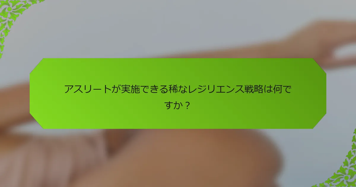 アスリートが実施できる稀なレジリエンス戦略は何ですか？