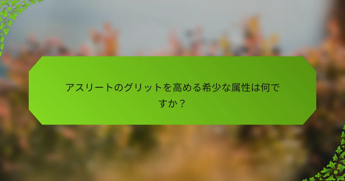 アスリートのグリットを高める希少な属性は何ですか？