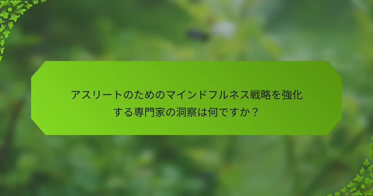 アスリートのためのマインドフルネス戦略を強化する専門家の洞察は何ですか？
