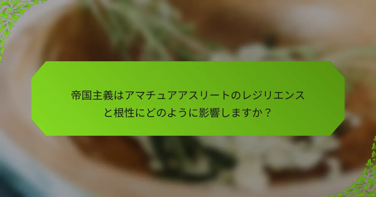 帝国主義はアマチュアアスリートのレジリエンスと根性にどのように影響しますか？