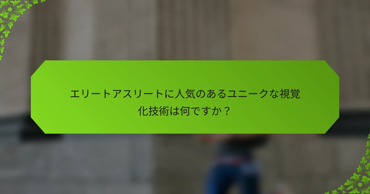 エリートアスリートに人気のあるユニークな視覚化技術は何ですか?