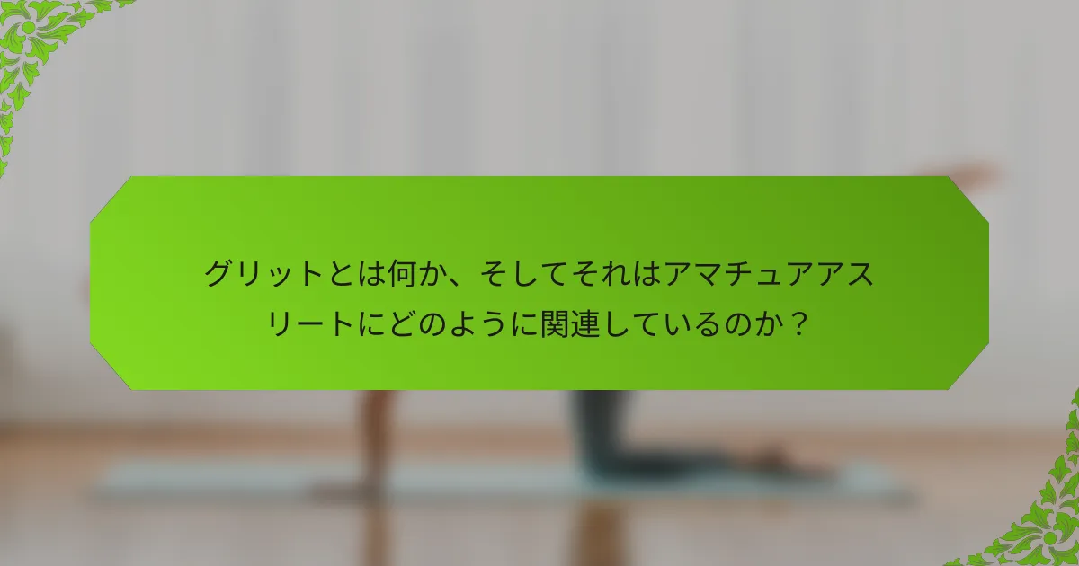 グリットとは何か、そしてそれはアマチュアアスリートにどのように関連しているのか？