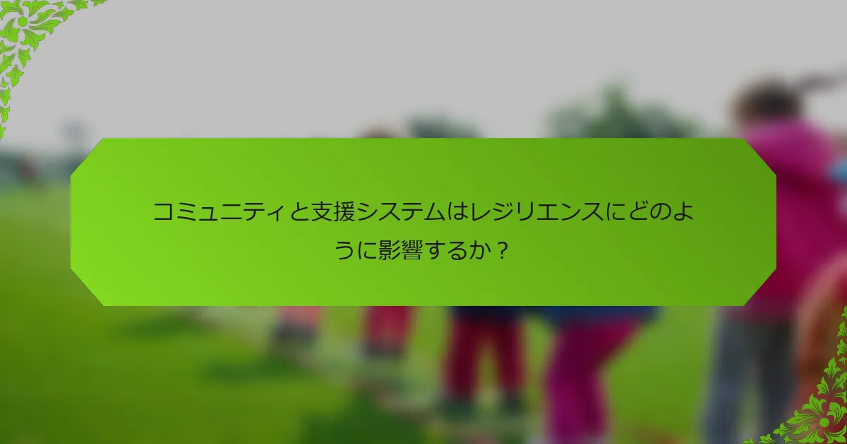 コミュニティと支援システムはレジリエンスにどのように影響するか？