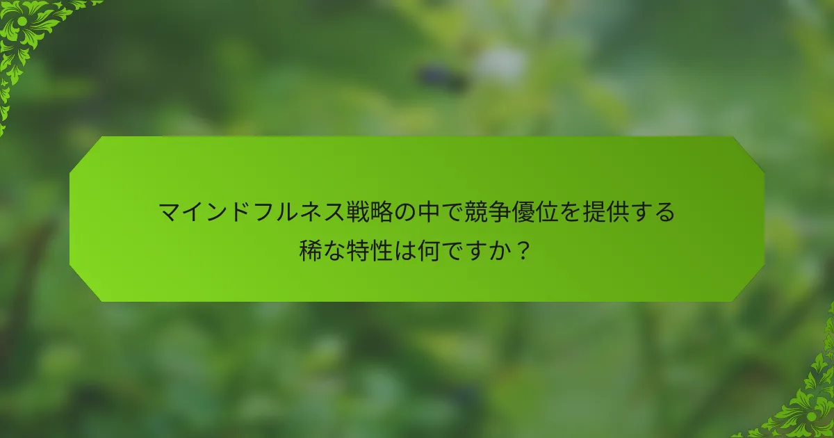 マインドフルネス戦略の中で競争優位を提供する稀な特性は何ですか？