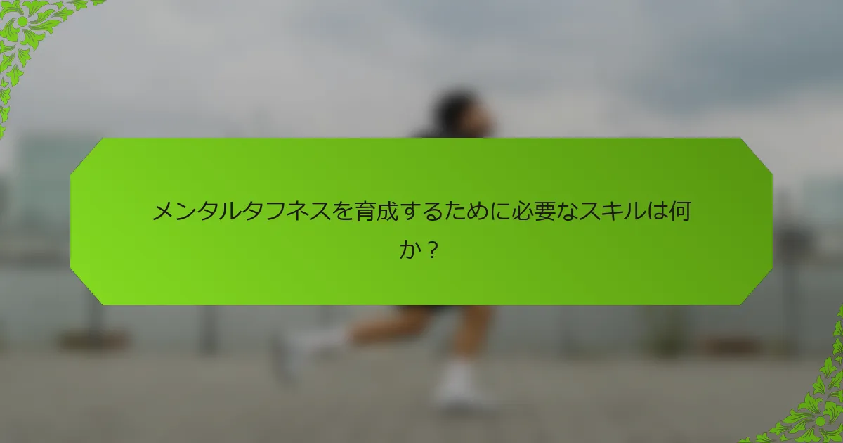 メンタルタフネスを育成するために必要なスキルは何か？