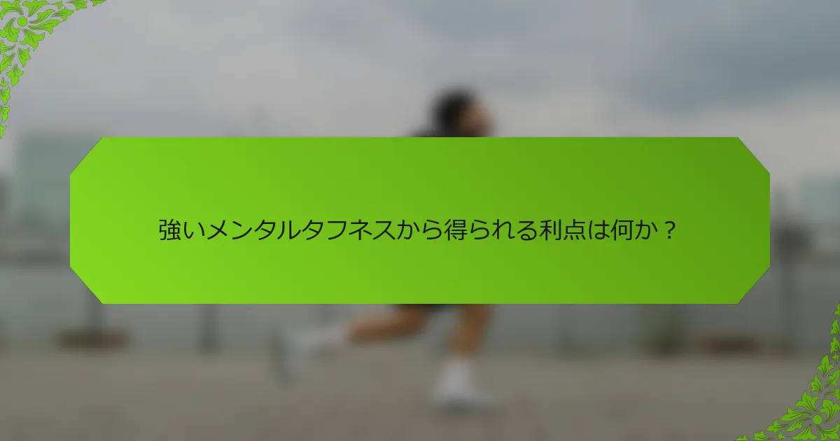 強いメンタルタフネスから得られる利点は何か？