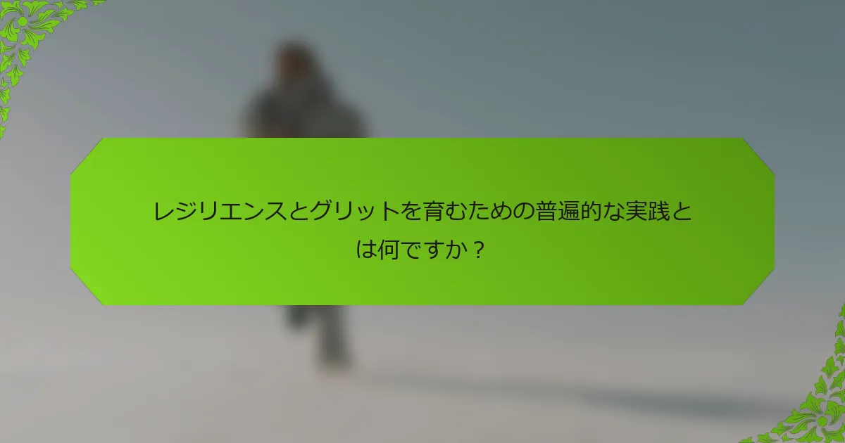 レジリエンスとグリットを育むための普遍的な実践とは何ですか？
