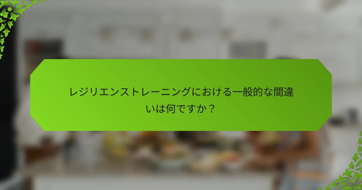 レジリエンストレーニングにおける一般的な間違いは何ですか？