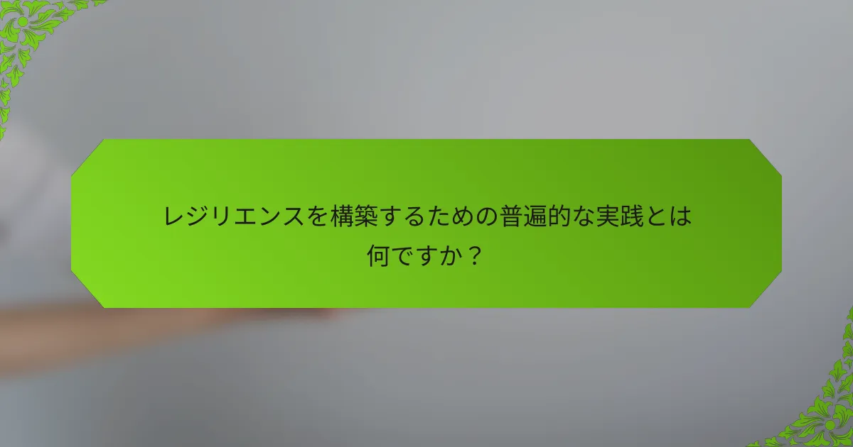 レジリエンスを構築するための普遍的な実践とは何ですか？