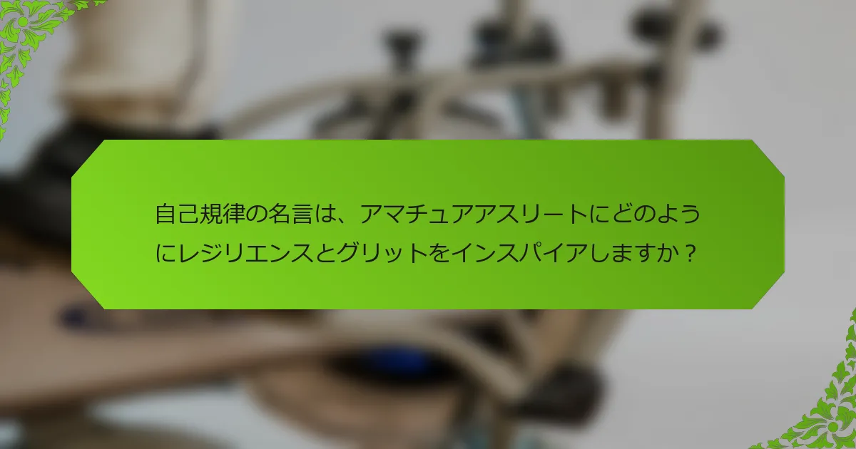 自己規律の名言は、アマチュアアスリートにどのようにレジリエンスとグリットをインスパイアしますか?